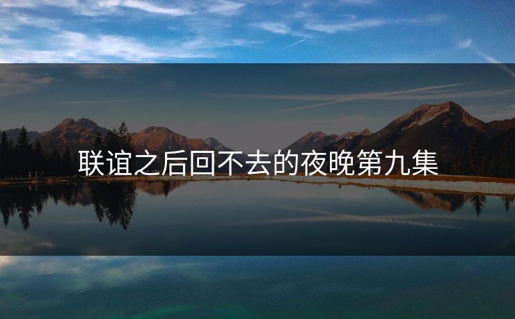 联谊之后回不去的夜晚第九集