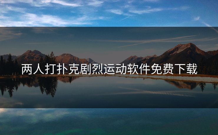 两人打扑克剧烈运动软件免费下载