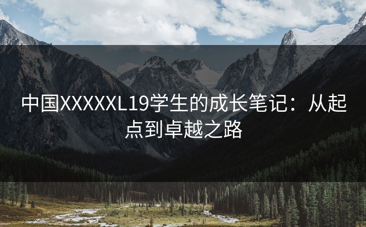 中国XXXXXL19学生的成长笔记：从起点到卓越之路